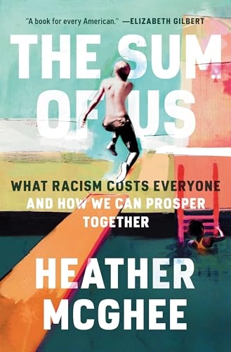 The sum of us : what racism costs everyone and how we can prosper together; Heather C. McGhee; 2021