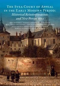 The Svea Court of appeal in the early modern period : historical reinterpretations and new perspectives; Mia Korpiola, Marko Lamberg, Anu Lahtinen, Elsa Trolle Önnerfors, Per Nilsén, Heikki Pihlajamäki, Jussi Sallila, Marianne Vasara-Aaltonen, Martin Sunnqvist, Kjell Å. Modéer; 2014