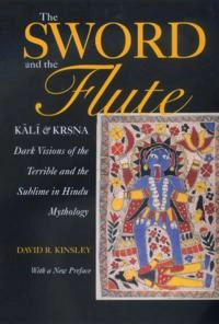 The sword and the flute : Kālı̄ and Kṛṣṇa, dark visions of the terrible and the sublime in Hindu mythology; David R. Kinsley; 2000