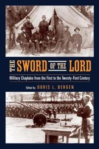The sword of the Lord : military chaplains from the first to the twenty-first century; Doris L Bergen; 2004