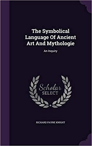 The Symbolical Language Of Ancient Art And Mythologie: An Inquiry; Richard Payne Knight; 2015