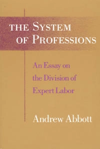 The system of professions : an essay on the division of expert labor; Andrew Delano Abbott; 1988
