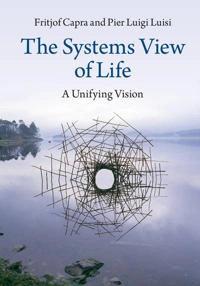 The systems view of life : a unifying vision; Fritjof Capra; 2014
