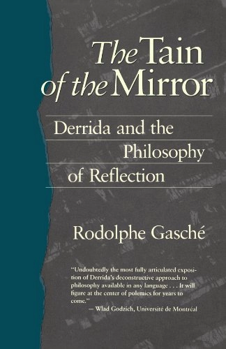 The tain of the mirror : Derrida and the philosophy of reflection; Rodolphe. Gasché; 1997