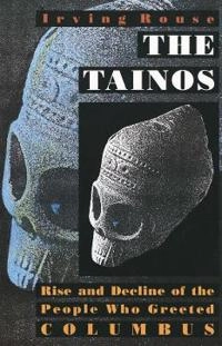 The Tainos: Rise and Decline of the People Who Greeted Columbus; Irving Rouse; 1993