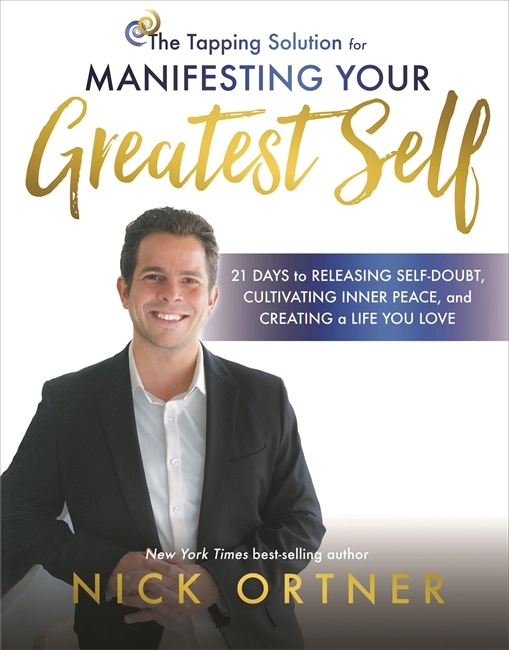 The Tapping Solution for Manifesting Your Greatest Self; Nick Ortner; 2019