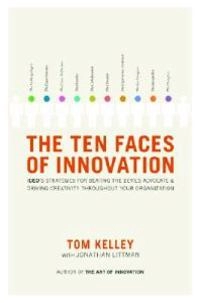 The ten faces of innovation : IDEO's strategies for beating the devil's advocate & driving creativity throughout your organization; Tom Kelley; 2005