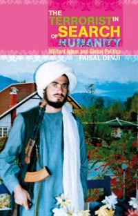 The terrorist in search of humanity : militant Islam and global politics; Faisal Devji; 2008