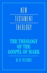 The theology of the Gospel of Mark; William R. Telford; 1999