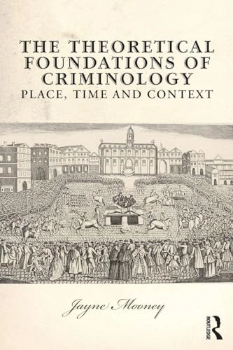 The theoretical foundations of criminology : place, time and context; Jayne Mooney; 2019