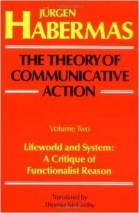 The theory of communicative action Vol. 2 Lifeworld and system : a critique of functionalist reason; Jürgen Habermas; 1989