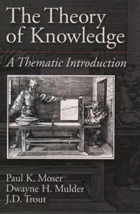 The theory of knowledge : a thematic introduction; Paul K. Moser; 1998
