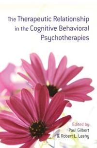 The therapeutic relationship in the cognitive behavioral psychotherapies; Paul Gilbert, Robert L Leahy; 2007