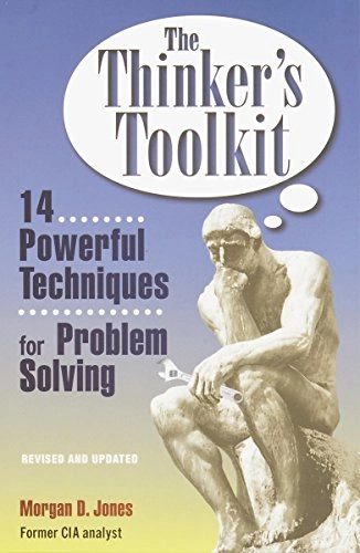 The thinker's toolkit : fourteen powerful techniques for problem solving; Morgan D. Jones; 1998