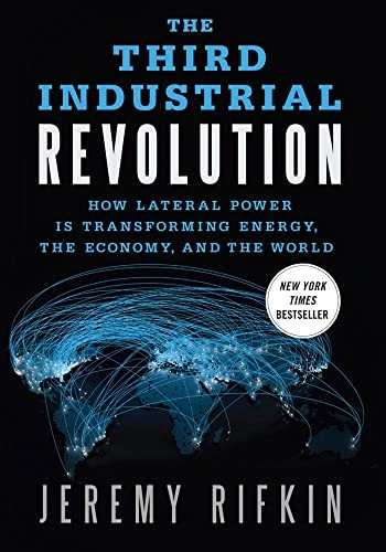 The third industrial revolution : how lateral power is transforming energy, the economy, and the world; Jeremy Rifkin; 2011