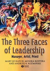 The Three Faces of Leadership: Manager, Artist, Priest; Mary Jo Hatch, Monika Kostera, Andrzej K. KozÀminÀski; 2005