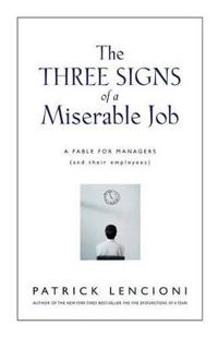 The Three Signs of a Miserable Job: A Fable for Managers (And Their Employe; Patrick M. Lencioni; 2007