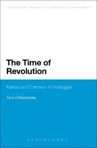 The time of revolution : kairos and chronos in Heidegger; Felix. Ó Murchadha; 2012