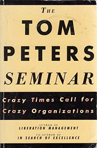 The Tom Peters seminar : crazy times call for crazy organizations; Thomas J. Peters; 1994