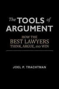 The Tools of Argument; Professor Of International Law Joel P Trachtman; 2013