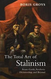 The total art of Stalinism : avant-garde, aesthetic dictatorship, and beyond; Boris Grojs; 2011