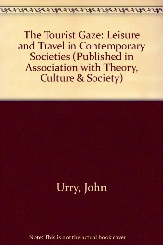 The tourist gaze : leisure and travel in contemporary societies; John Urry; 1990