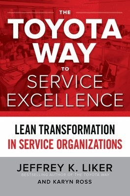 The Toyota way to service excellence : lean transformation in service organizations; Jeffrey K. Liker; 2017