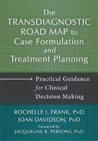 The transdiagnostic road map to case formulation and treatment planning : practical guidance for clinical decision making; Rochelle I. Frank; 2014