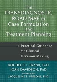 The transdiagnostic road map to case formulation and treatment planning : practical guidance for clinical decision making; Rochelle I. Frank; 2014