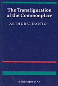 The transfiguration of the commonplace : a philosophy of art; Arthur Coleman Danto; 1981