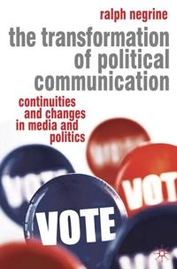 The transformation of political communication : continuities and changes in media and politics; Ralph M. Negrine; 2008