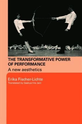 The transformative power of performance : a new aesthetics; Erika Fischer-Lichte; 2008