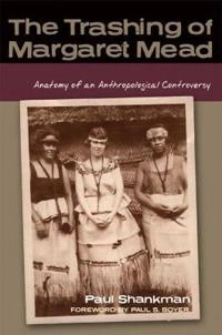 The trashing of Margaret Mead : anatomy of an anthropological controversy; Paul Shankman; 2009
