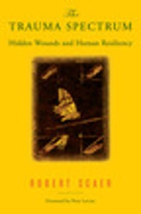 The trauma spectrum : hidden wounds and human resiliency; Robert C. Scaer; 2005