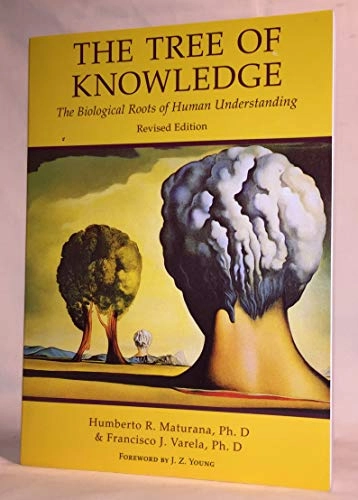 The Tree of Knowledge: The Biological Roots of Human Understanding; Humberto R. Maturana; 1987