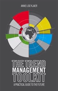 The trend management toolkit : a practical guide to the future; Anne Lise. Kjær; 2014
