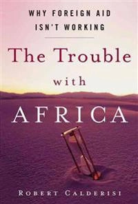 The trouble with Africa : why foreign aid isn't working; Robert Calderisi; 2006