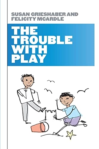 The trouble with play; Susan Grieshaber; 2010