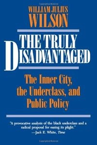 The truly disadvantaged : the inner city, the underclass, and public policy; William J. Wilson; 1987