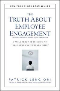 The Truth About Employee Engagement: A Fable About Addressing the Three Roo; Patrick M. Lencioni; 2016