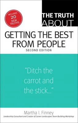 The Truth About Getting the Best from People; Martha I Finney; 2012