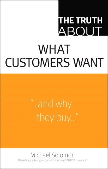 The truth about what customers want; Michael R. Solomon; 2009