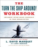The turn the ship around workbook : implement intent-based leadership in your organization; L. David. Marquet; 2018