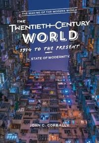 The twentieth-century world, 1914 to the present : state of modernity; (John Christopher) John C. Corbally; 2019