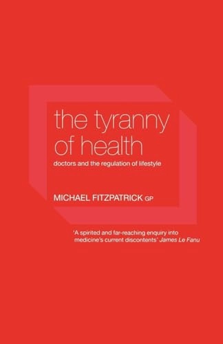 The tyranny of health : doctors and the regulation of lifestyle; Michael Fitzpatrick; 2001