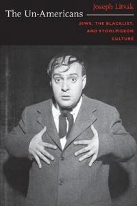 The un-Americans : Jews, the blacklist, and stoolpigeon culture; Joseph Litvak; 2009