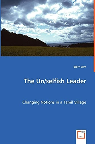 The un/selfish leader : changing notions in a Tamil Nadu village; Björn Alm; 2008
