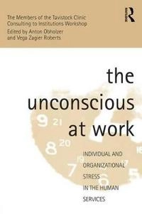 The unconscious at work : individual and organizational stress in the human services; Anton Obholzer, Vega Zagier Roberts, And Members Of The Tavistock Clinic 'Consulting To Institutions' Workshop; 1994