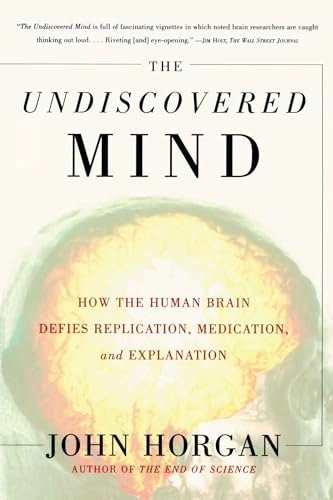 The undiscovered mind : how the human brain defies replication, medication, and explanation; John Horgan; 1999