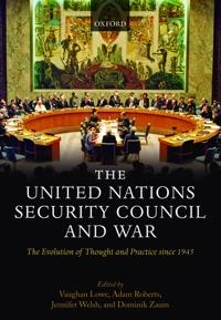 The United Nations Security Council and war : the evolution of thought and practice since 1945; Vaughan Lowe, Lowe, Roberts, Welsh, Zaum; 2010